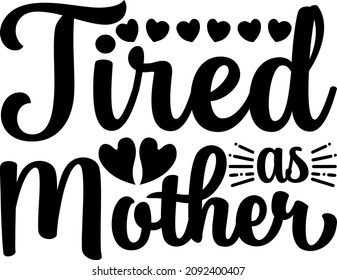 Best Quotes Tired as Mother Svg Design svg