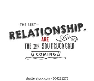 the best relationship are the ones you never saw coming.Love Quotes