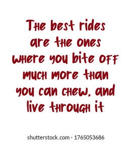 The best rides are the ones where you bite off much more than you can chew, and live through it. Best cool inspirational or motivational cycling quote.