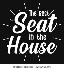 The best seat in the house typography tshirt design 