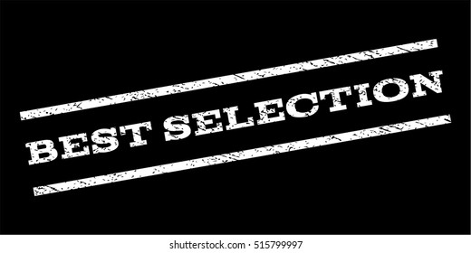 Best Selection watermark stamp. Text caption between parallel lines with grunge design style. Rubber seal stamp with dirty texture. Vector white color ink imprint on a black background.