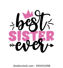 Best Sister Ever - Inspirational handwritten lettering best sister ever. Calligraphy illustration isolated on white background. Typography for banners, badges, postcard, t-shirt, prints.