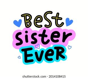 Best Sister Ever Lettering or Typography with Hearts, Hand Written Font with Doodle Elements Isolated on White Background. T-shirt Print, Design Element, Greeting Card for Sibling. Vector Illustration