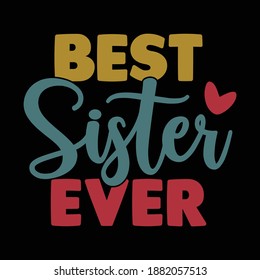 Best Sister Ever. Typography Lettering  Design, Printing For T shirt, Banner, Poster, Mug Etc, Vector Illustration