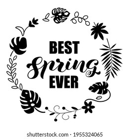 Best Spring ever brush lettering with exotic leaves wreath. Vector stock illustration for poster