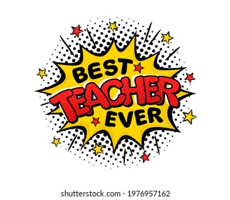 Best teacher ever. Comic logo in pop art style. Bright yellow explosion with stars. Black halftones in retro card. Vector illustration for school banner, logo, page or greeting card.