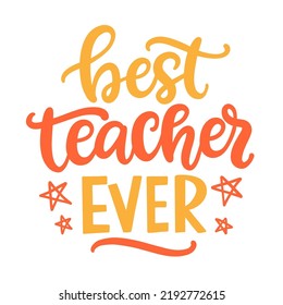 Best teacher ever. Hand written lettering. Studying concept. Teacher's Day gift card. Banner template. Vector illustration Isolated on white background, for stickers, posters, t shirts, postcards.