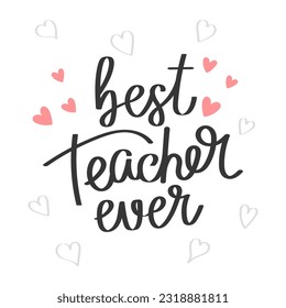 Best teacher ever, lettering. Calligraphic inscription, quote, phrase. Greeting card, teachers Day poster, typography design, print. Vector