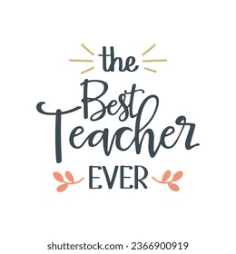 Best teacher ever, lettering. Calligraphic inscription. Greeting card, Teachers Day poster, typography design, print. Vector