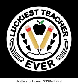 Best Teacher Ever, Luckiest Teacher Ever , Teacher T-shirt Design