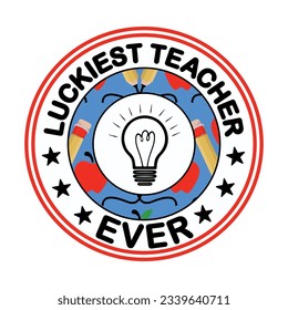 Best Teacher Ever, Luckiest Teacher Ever , Teacher T-shirt Design