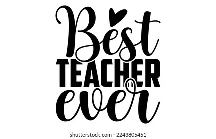 Best Teacher Ever - School Girl and Boy t-shirt design. Calligraphy graphic design, Hand drawn lettering phrase, svg for Cutting Machine, Silhouette Cameo, Cricut
