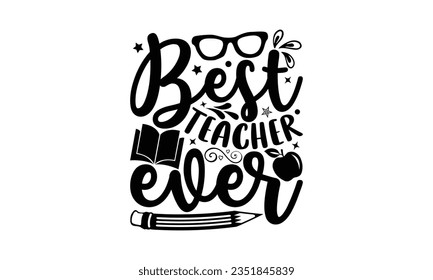 Best teacher ever - School SVG Design Sublimation, Back To School Quotes, Calligraphy Graphic Design, Typography Poster with Old Style Camera and Quote. svg