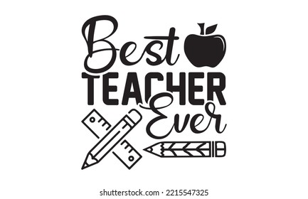 Best Teacher Ever Svg, Teacher SVG, Teacher SVG t-shirt design, Hand drawn lettering phrases, templet, Calligraphy graphic design, SVG Files for Cutting Cricut and Silhouette