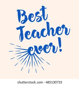 Best Teacher ever typography! Lettering design for greeting card, logo, stamp or banner. Vector illustration.