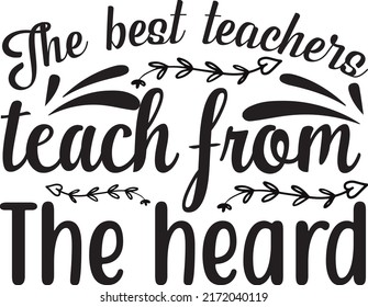 The best teachers teach from the heard, svg t-shirt design and vector file.