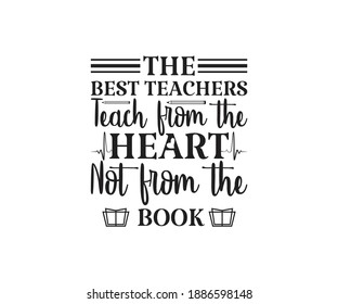 The best teachers teach from the heart not from the book Printable Vector Illustration. typography t-shirt graphics, typography art lettering composition design.