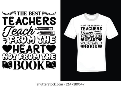 The Best Teachers Teach From The Heart Not From Books Teacher T shirt design, vintage, typography