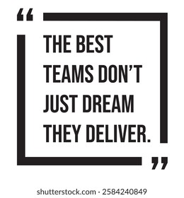 The best teams don't just dream they deliver, inspirational design quote, motivational quotes, typography illustration lettering quotes