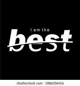 I AM THE BEST, TEXT ILLUSTRATION, T SHIRT GRAPHICS, PRINT, BLACK AND WHITE.