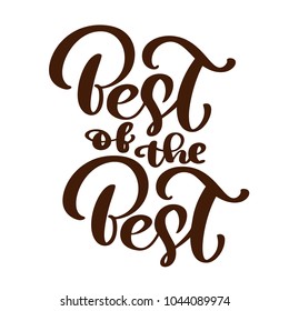 Best of the best text vector calligraphy lettering positive quote, design for posters, flyers, t-shirts, cards, invitations, stickers, banners. Hand painted brush pen modern isolated on a white