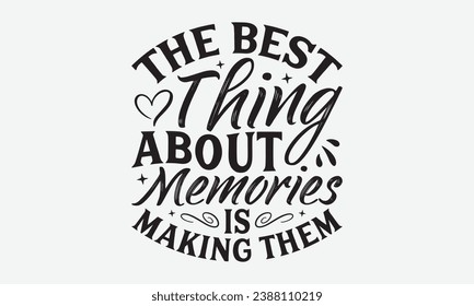 The Best Thing About Memories Is Making Them -Family T-Shirt Design, Vintage Calligraphy Design, With Notebooks, Wall, Stickers, Mugs And Others Print, Vector Files Are Editable.