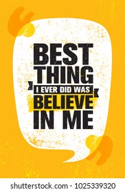 Best Thing I Ever Did Was Believe In Me. Inspiring Creative Motivation Quote Poster Template. Vector Typography Banner Design Concept On Grunge Texture Rough Background