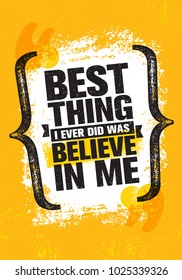 Best Thing I Ever Did Was Believe In Me. Inspiring Creative Motivation Quote Poster Template. Vector Typography Banner Design Concept On Grunge Texture Rough Background