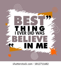 Best Thing I Ever Did Was Believe In Me. Inspiring Creative Motivation Quote Poster Template. Vector Typography Banner Design Concept