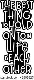 The best thing to hold onto in life is each other, Romantic message.