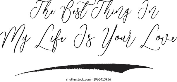The Best Thing In My Life Is Your Love Handwritten Curl Calligraphy Inspirational quote about Love