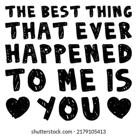 The best thing that ever happened to me is you. Romantic message.