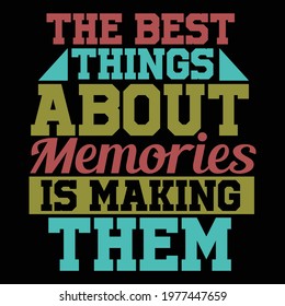 the best things about memories is making them, typography lettering design, printing for t shirt, banner, poster, mug etc