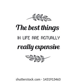 The best things in life are actually really expensive. Calligraphy saying for print. Vector Quote 