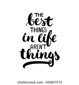 The best things in life aren't things - hand drawn lettering phrase isolated on the white background. Fun brush ink inscription for photo overlays, greeting card or t-shirt print, poster design.