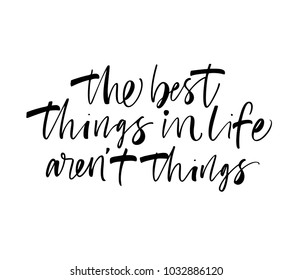 The best things in life aren't things phrase. Ink illustration. Modern brush calligraphy. Isolated on white background.