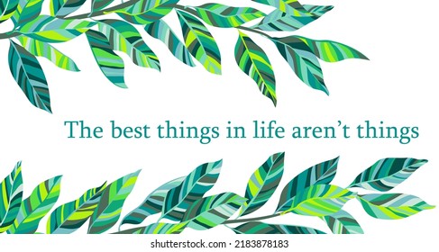 The best things in life aren't things. Stylized tree branch frame with green leaves summer vector illustration. Abstract botany tree branch foliage greenery frame. Eucalyptus organic design border 