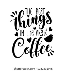 The Best Things In Life Are Coffee - calligraphy. Good for scrap booking, posters, greeting cards, banners, textiles, gifts, shirts, mugs or other gift.