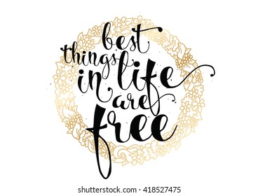 Best things in life are free. Greeting card with calligraphy. Hand drawn lettering. Typography for invitation, banner, poster or clothing design. Vector quote.