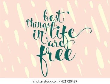 Best things in life are free. Greeting card with calligraphy. Hand drawn lettering. Typography for invitation, banner, poster or clothing design. Vector quote.