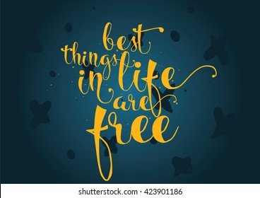 Best things in life are free. Greeting card with calligraphy. Hand drawn lettering. Typography for invitation, banner, poster or clothing design. Vector quote.