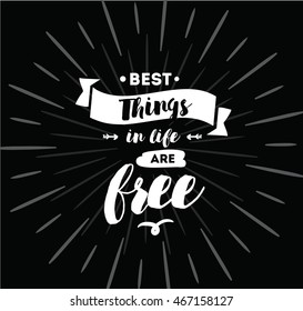 Best things in life are free. Inspirational quote, motivation. Typography for poster, invitation, greeting card or t-shirt. Vector lettering, inscription, calligraphy design. Text background
