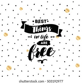 Best things in life are free. Inspirational quote, motivation. Typography for poster, invitation, greeting card or t-shirt. Vector lettering, inscription, calligraphy design. Text background