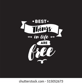 Best things in life are free. Inspirational quote, motivation. Typography for poster, invitation, greeting card or t-shirt. Vector lettering, inscription, calligraphy design. Text background
