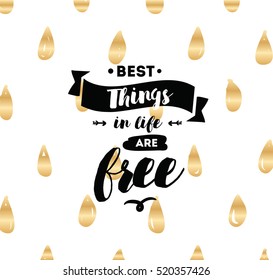 Best things in life are free. Inspirational quote, motivation. Typography for poster, invitation, greeting card or t-shirt. Vector lettering, inscription, calligraphy design. Text background