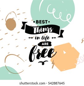 Best things in life are free. Inspirational quote, motivation. Typography for poster, invitation, greeting card or t-shirt. Vector lettering, inscription, calligraphy design.  Text background