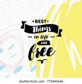 Best things in life are free. Inspirational quote, motivation. Typography for poster, invitation, greeting card or t-shirt. Vector lettering, inscription, calligraphy design. Text background