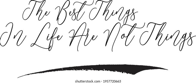 The Best Things In Life Are Not Things Cursive Typography Text Phrase