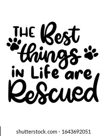 the best things in life are rescued lettering art for dog lover and cat lover 