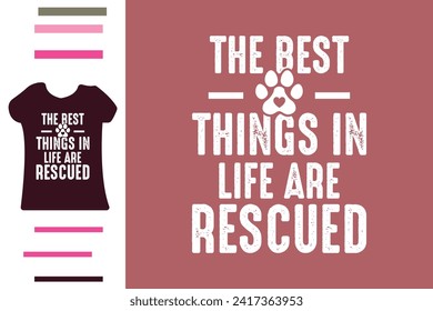 The best things in life are rescued t shirt design